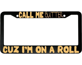 Call Me Butter Cuz I'm On A Roll Funny Aluminum Car License Plate Frame