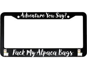 Adventure You Say? Pack My Alpaca Bags Funny Love Traveling Travel Aluminum Car License Plate Frame