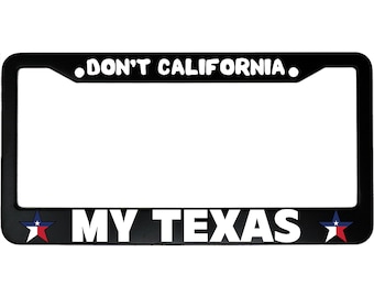 Don't California My Texas Funny Texan Aluminum Car License Plate Frame