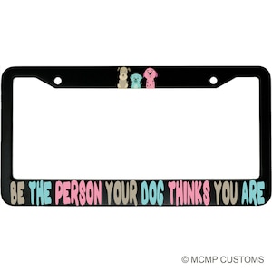 Be The Person Your Dog Thinks You Are License Plate Frame - Inspirational Aluminum Car Accessory for Dog Lovers