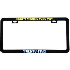 May include: Black license plate frame with the text "WHAT'S FUNNIER THAN 24?" in yellow and "TWENTY-FIVE!" in blue. The frame is rectangular with rounded corners and a glossy finish.