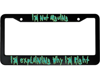 I'm Not Arguing, I'm Explaining Why I'm Right Aluminum License Plate Frame