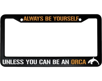 Always Be Yourself Unless You Can Be An Orca Killer Whale Aluminum Car License Plate Frame