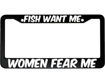 Fish Want Me, Women Fear Me Funny Fishing Phrase Aluminum Car License Plate Frame