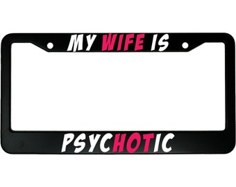 My Wife Is Psychotic Funny Hot Wife Aluminum Car License Plate Frame