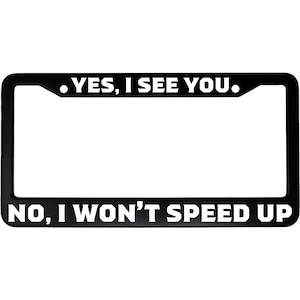 Yes I See You, No I Won’t Speed Up License Plate Frame - Funny Aluminum Car Accessory for Drivers