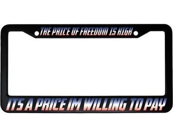 The Price Of Freedom Is High, It's A Price I'm Willing To Pay Aluminum Car License Plate Frame Holder