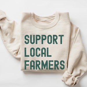 Support Local Farmers Sweatshirt, Farmer Sweatshirt, Farming Sweatshirt, Gift for Farmer, Agriculture Sweater, Farm Sweatshirt