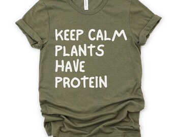 Keep Calm Plants Have Protein Shirt, Vegan Shirt, Plant Lover Gift, Botanical T-shirt, Vegetarian T Shirt, Gift for Vegan, Plant Based Shirt