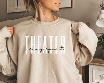 Theater Sweatshirt, Theater is My Sport Sweatshirt, Broadway Sweatshirt, Drama Shirt, Musical Theatre Gift, Actress Sweater, Actor Sweater
