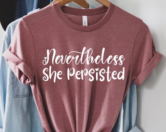 Nevertheless She Persisted Shirt, Shirt for Women, Girl Power Shirt, Strong Female Shirt, Gift for Feminist, Feminism Unisex Tee