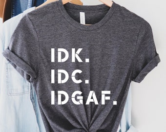 IDK IDC IDGAF Shirt, I Don't Know Shirt, I Don't Care Shirt, Funny Sarcastic Tee, Shirts With Sayings, Procrastination Unisex Tee