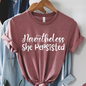 Nevertheless She Persisted Shirt, Shirt for Women, Girl Power Shirt, Strong Female Shirt, Gift for Feminist, Feminism Unisex Tee