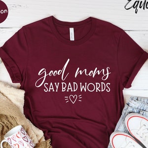 Good Moms Say Bad Words Shirt, Funny Mom Shirt, Mothers Day Gift, Mom Life Shirt, Sarcastic Mom Shirt, Gift for Mom, Cool Mom Shirt