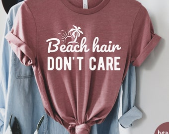 Beach Hair Don't Care Shirt, Beach Shirt, Life is Better at The Beach, Beach Life, Beach Lover Shirt, Summertime Shirt, Summer Unisex Tee