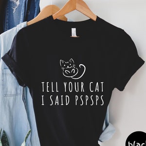 Tell Your Cat I Said Pspsps Shirt, Funny Cat Shirt, Cat Mom Shirt, Cute Cat Shirt, Cat Lover Gift, Kitty Unisex Tee