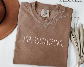 Ugh, Socializing Comfort Colors® T-shirt, Introvert Shirt, Sarcastic Clothing, Gift for Birthday, Socially Awkward Tee