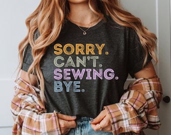 Sorry Can't Sewing Bye Shirt, Funny Sewing Shirt, Sewing Machine Shirt, Gift for Quilter, Quilting Shirt, Sewing Lover Gift, Sewer Shirt