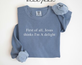 First of All Jesus Thinks I'm a Delight Comfort Colors® Sweatshirt, Christian Humor Sweater, Religious Mom Gift, Minimal Faith Apparel
