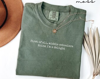 Comfort Colors® Middle School Teacher Shirt, First of All Middle Schoolers Think I'm a Delight Shirt, First Day of School Tee