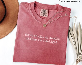 Comfort Colors® Funny Doodle Mom Shirt, First Of All My Doodle Thinks I'm A Delight Shirt, Doodle Dog Lover Gift