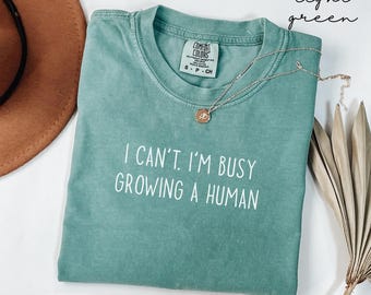 Comfort Colors® I Can't I'm Busy Growing a Human Shirt, Pregnancy Shirt, Baby Announcement T-shirt, Funny Pregnant Mom Shirt, Maternity Tee