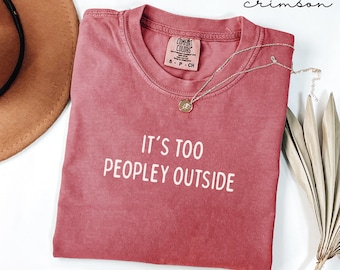 Its Too Peopley Outside Comfort Colors® T-shirt, Funny Introvert Shirt, Sarcastic Shirt, Homebody Shirt, Shirt for Women, Antisocial Shirt