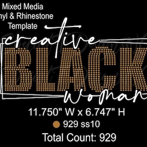 May include: Black background with the words "creative BLACK Woman" in a white outlined box. The word "BLACK" is filled with small, round, gold-colored rhinestones. The image also includes the text "Mixed Media Vinyl & Rhinestone Template". The dimensions are 11.750" W x 6.747" H.