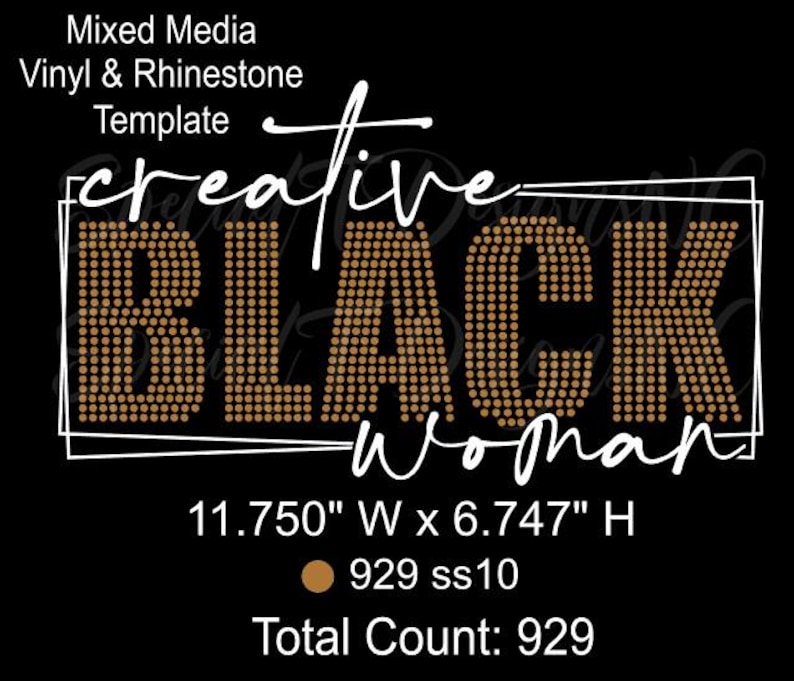 May include: Black background with the words "creative BLACK Woman" in a white outlined box. The word "BLACK" is filled with small, round, gold-colored rhinestones. The image also includes the text "Mixed Media Vinyl & Rhinestone Template". The dimensions are 11.750" W x 6.747" H.