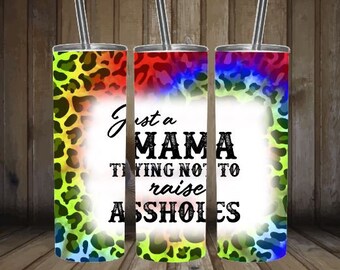 Just A Mama Tying Not To raise Assholes, MAMA tumbler, Mom tumbler, leopard tumbler, mum cup, Mother's Day cup, bleached tumbler cup