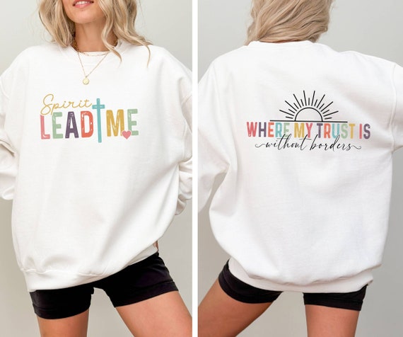 Spirit Lead Me Where My Trust Is Without Borders Front Back Sweatshirt Spirit Lead Me Where My Trust Is Without Borders Front Back Sweatshirt