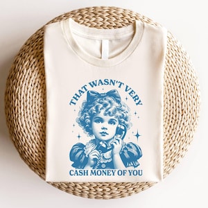 That Wasn&#39;t Very Cash Money Of You Shirt, Custom Meme T-shirt, Retro Cute Girl Shirt, Sarcastic Women Shirt, Funny Trend Meme Graphic Gift