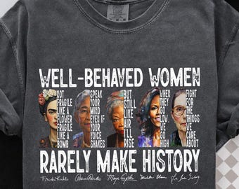 Feminist Icons Comfort Colors Shirt, Well Behaved Women Make History
