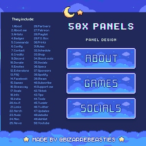 Puede incluir: Un diseño de arte de píxeles para 50 paneles de Twitch con un esquema de color azul y morado. Los paneles están etiquetados como "Acerca de", "Juegos" y "Redes sociales". El texto "50X PANELS" y "DISEÑO DE PANEL" está en la parte superior de la imagen. El texto "MADE BY @BIZARREBEASTIES" está en la parte inferior de la imagen.