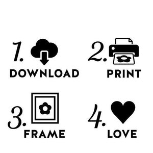 May include: A black and white graphic illustrating four steps: download, print, frame, and love. Each step is numbered and accompanied by an icon and a word. The icons are a cloud with an arrow, a printer, a framed flower, and a heart.