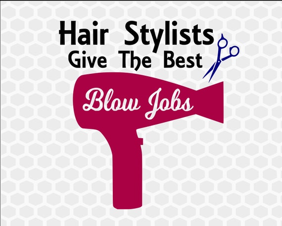 Hair Stylists Give The Best Blow Jobs Funny Hair Stylist Etsy