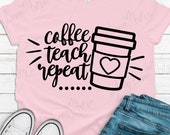 Coffee Teach Repeat SVG, Teacher svg, Coffee Teacher svg, Teacher shirt svg, Cricut, Cut File, Silhouette, svg files, dxf files, jpg eps png