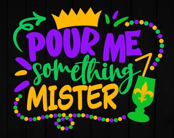 Mardi Gras SVG: Pour Me Something Mister, Fleur De Lis (Digital Files)