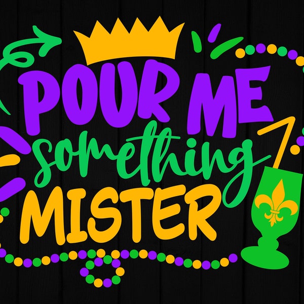 Mardi Gras SVG, Pour Me Something Mister svg, Fleur De Lis svg, Louisiana, New Orleans, Cricut, cut File, Mardi Gras shirt, svg jpg png dxf