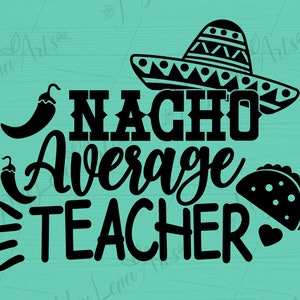 May include: Black and white graphic design with the text "Nacho Average Teacher" and a sombrero, chili pepper, and taco.