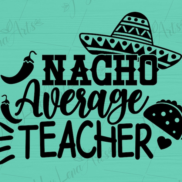 Nacho Average Teacher Svg, Cinco De Mayo svg, School svg, Svg Files for Cricut, Cut File, dxf files for laser, svg files, jpg eps png