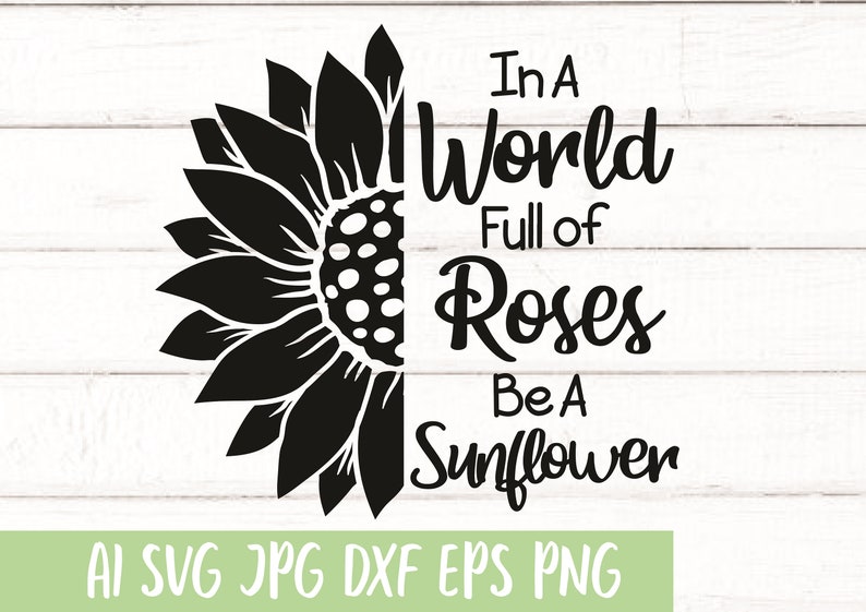 Download In a World Full of Roses Be a Sunflower svg Sunflower SVG ...