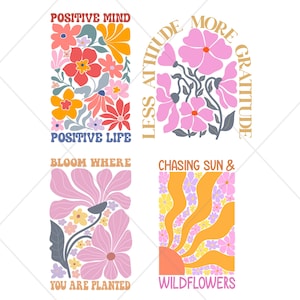 May include: Four colorful floral designs with inspirational quotes. The first design says "Positive Mind, Positive Life" with flowers in pink, orange, and yellow. The second says "Less Attitude, More Gratitude" with pink flowers. The third says "Bloom Where You Are Planted" with pink flowers. The fourth says "Chasing Sun & Wildflowers".