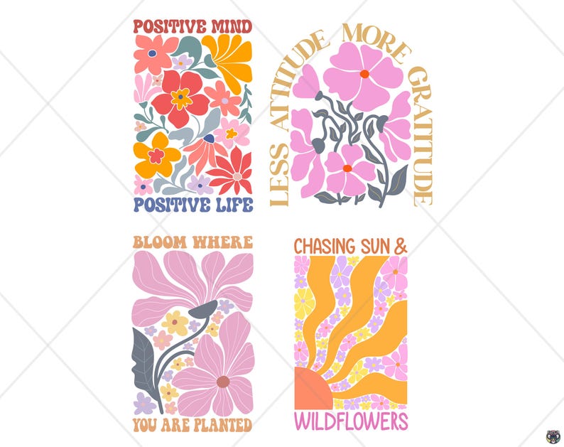 May include: Four colorful floral designs with inspirational quotes. The first design says "Positive Mind, Positive Life" with flowers in pink, orange, and yellow. The second says "Less Attitude, More Gratitude" with pink flowers. The third says "Bloom Where You Are Planted" with pink flowers. The fourth says "Chasing Sun & Wildflowers".