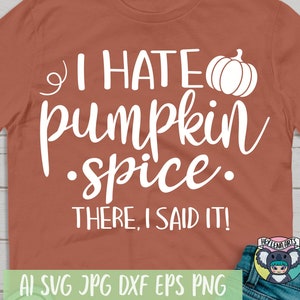 May include: A rust-coloured t-shirt with white text that reads "I HATE pumpkin spice. THERE, I SAID IT!" and a white pumpkin graphic. The text "AI SVG JPG DXF EPS PNG" is at the bottom of the shirt.