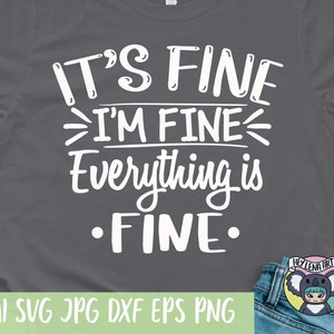 It&#39;s Fine I&#39;m Fine Everything is Fine svg, Funny Quote, Funny Saying, Shirt svg, Svg Files for Cricut, Cut File, png, dxf files for laser