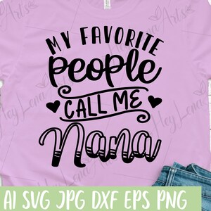 My Favorite People Call Me Nana svg, Mothers Day svg, Nana Life SVG, Mama svg, Svg Files for cricut, cut file, dxf files for laser, png eps