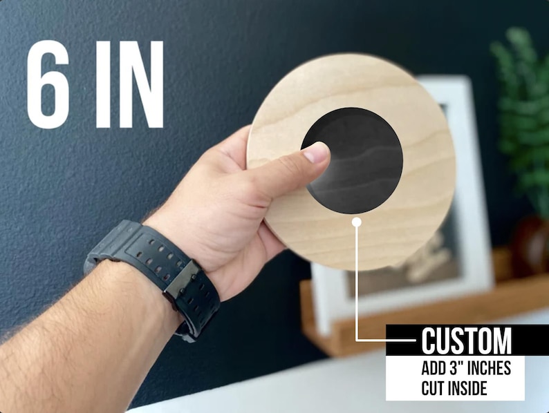 May include: A 6 inch diameter wooden circle with a 3 inch diameter hole cut out in the center. The text "CUSTOM ADD 3" INCHES CUT INSIDE" is visible below the circle.
