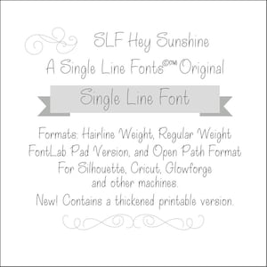 May include: A digital font download for the font "SLF Hey Sunshine" by Single Line Fonts. The font is a single line font and comes in hairline and regular weight, FontLab Pad version, and open path format for Silhouette, Cricut, Glowforge, and other machines. It also includes a thickened printable version.