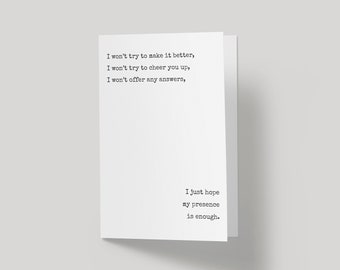 May include: A white card with black text that reads: "I won't try to make it better, I won't try to cheer you up, I won't offer any answers, I just hope my presence is enough."